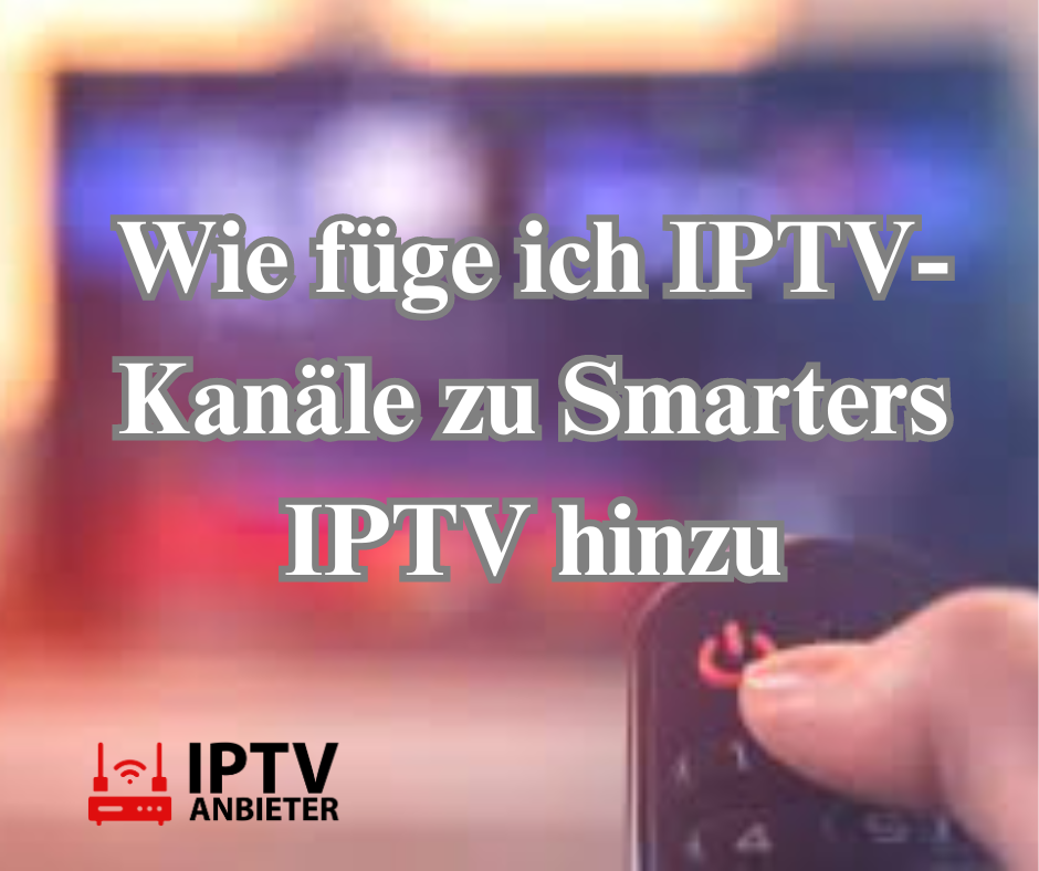 Wie füge ich IPTV-Kanäle zu Smarters IPTV hinzu