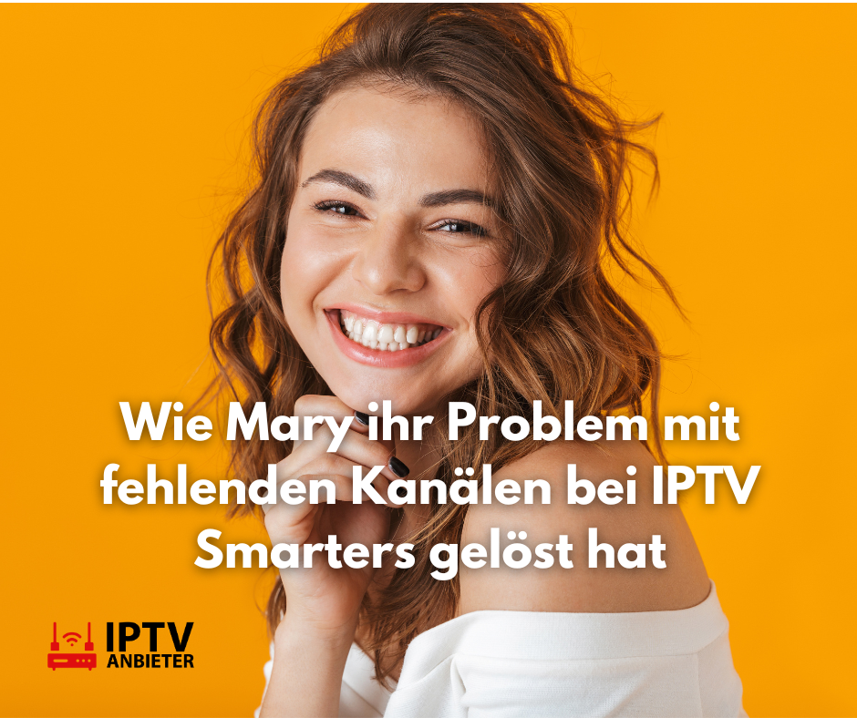 Wie Mary ihr Problem mit fehlenden Kanälen bei IPTV Smarters gelöst hat
