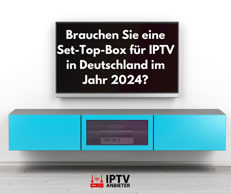 Brauchen Sie eine Set-Top-Box für IPTV in Deutschland im Jahr 2024?