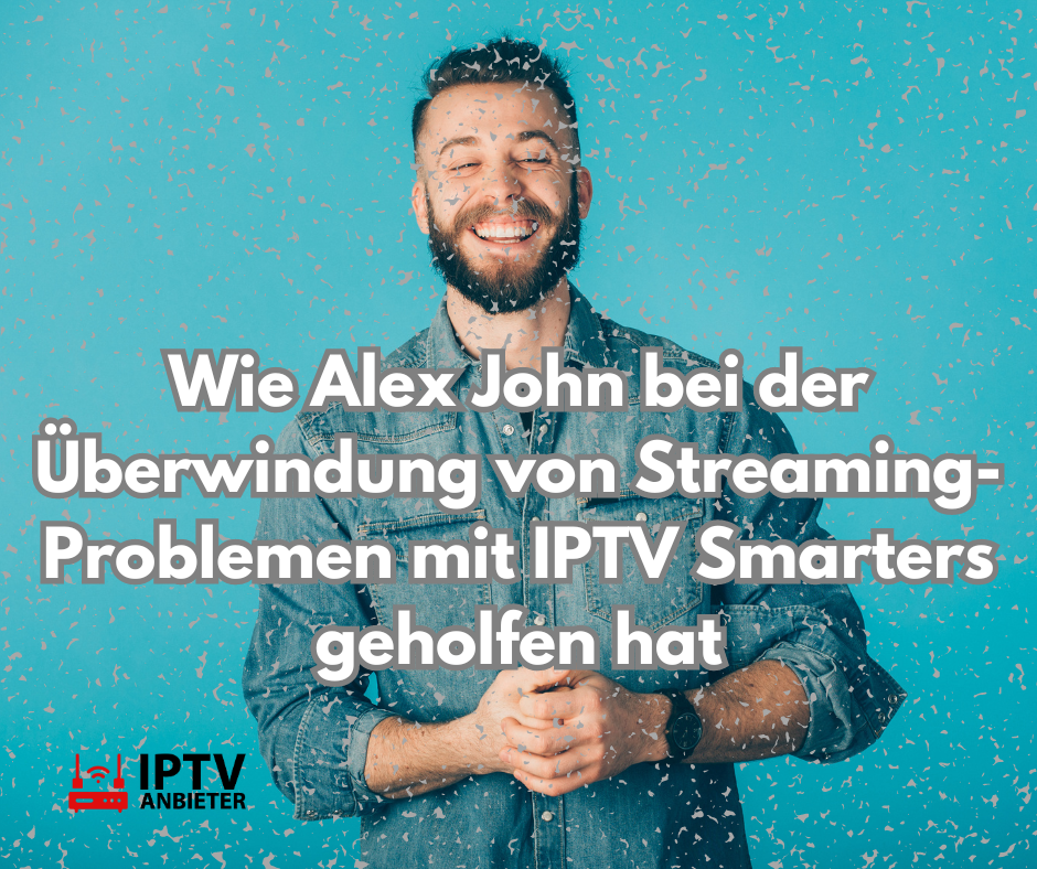 Wie Alex John bei der Überwindung von Streaming-Problemen mit IPTV Smarters geholfen hat