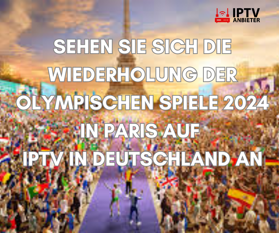 SEHEN SIE SICH DIE WIEDERHOLUNG DER OLYMPISCHEN SPIELE 2024 IN PARIS AUF IPTV IN DEUTSCHLAND AN