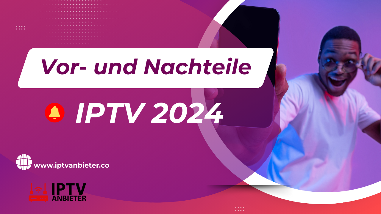 Was sind die Vor- und Nachteile von IPTV in Deutschland 2024?