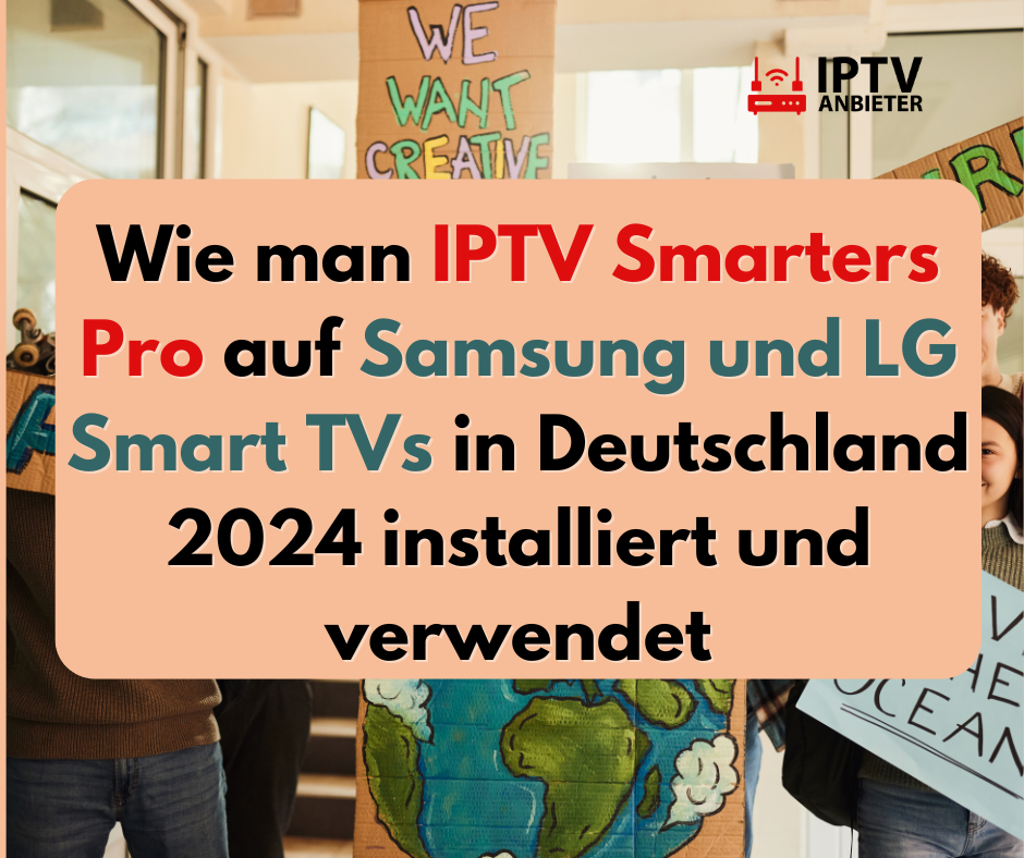 Wie man IPTV Smarters Pro auf Samsung und LG Smart TVs in Deutschland 2024 installiert und verwendet