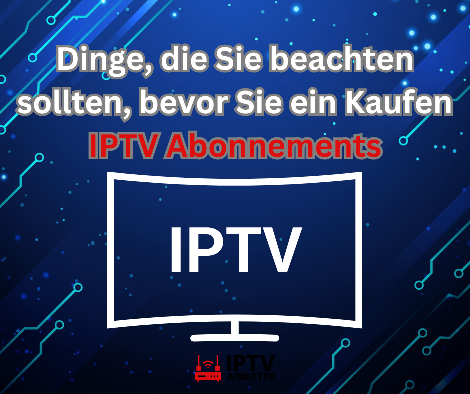 Dinge, die Sie beachten sollten, bevor Sie ein Kaufen IPTV Abonnements