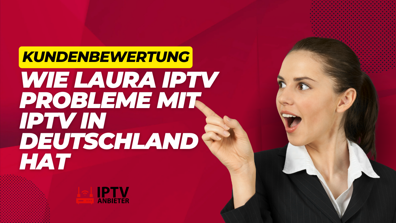 Wie Laura IPTV Probleme mit IPTV in Deutschland hat