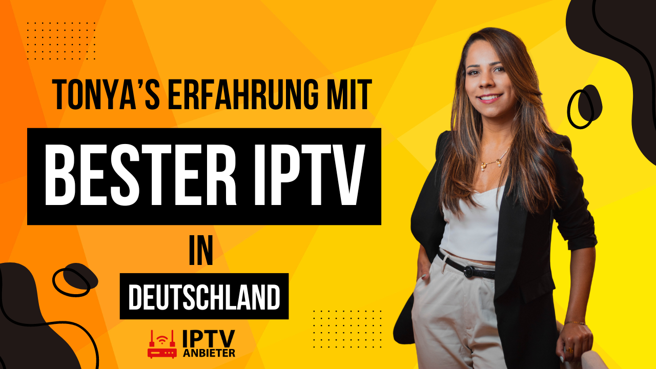 Tonya’s Erfahrung mit Bester IPTV in Deutschland